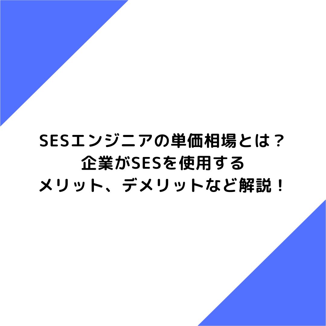 SESエンジニアの単価相場とは？企業がSESを使用するメリット、デメリットなど解説！